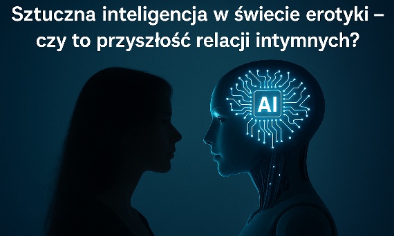 Sztuczna inteligencja w świecie erotyki – czy to przyszłość relacji?